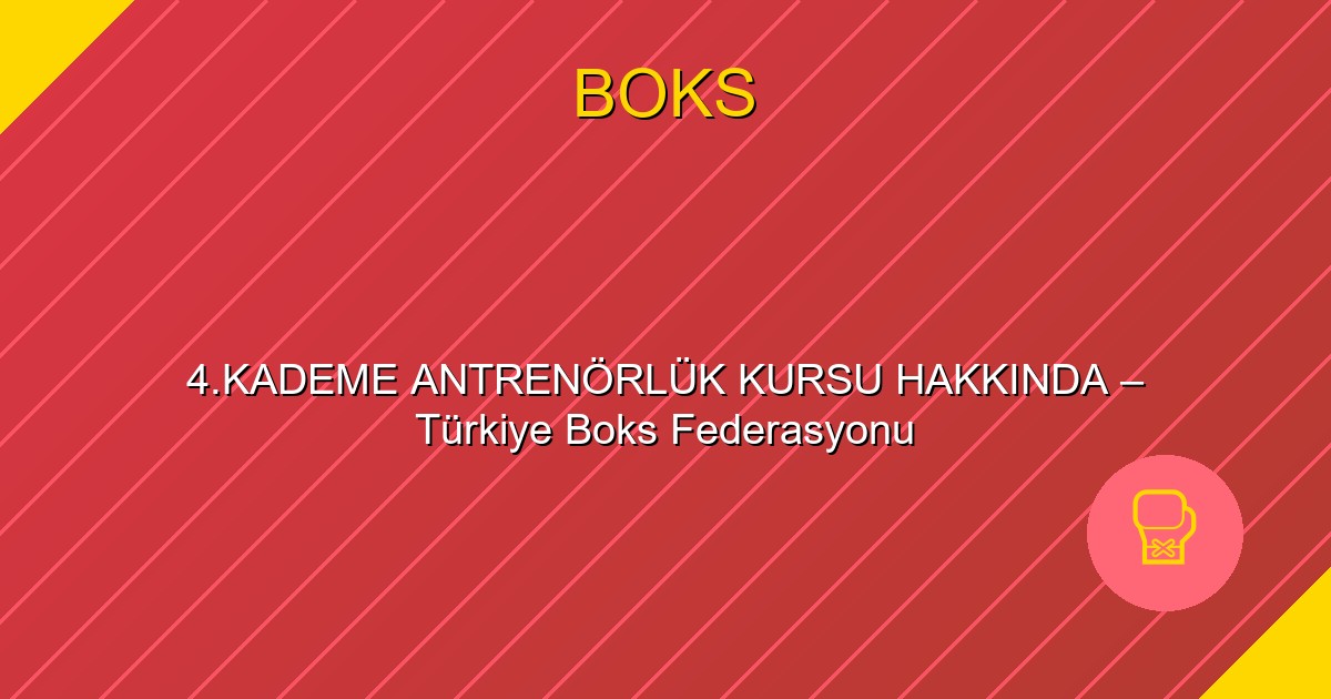 4.KADEME ANTRENÖRLÜK KURSU HAKKINDA – Türkiye Boks Federasyonu