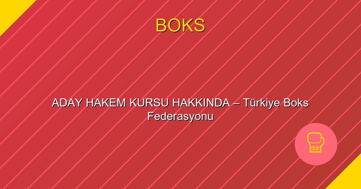 ADAY HAKEM KURSU HAKKINDA – Türkiye Boks Federasyonu