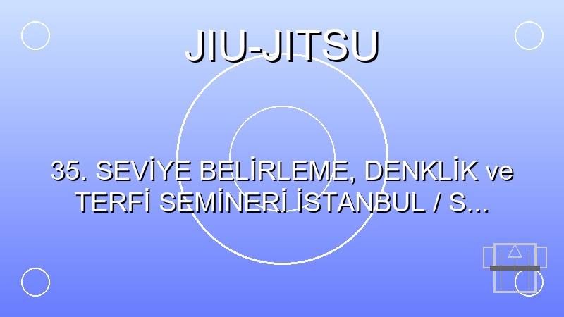 35. SEVİYE BELİRLEME, DENKLİK ve TERFİ SEMİNERİ İSTANBUL / SULTANGAZİ İLÇESİNDE YAPILDI