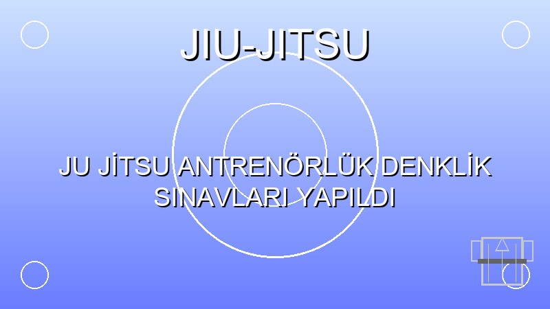 JU JİTSU ANTRENÖRLÜK DENKLİK SINAVLARI YAPILDI