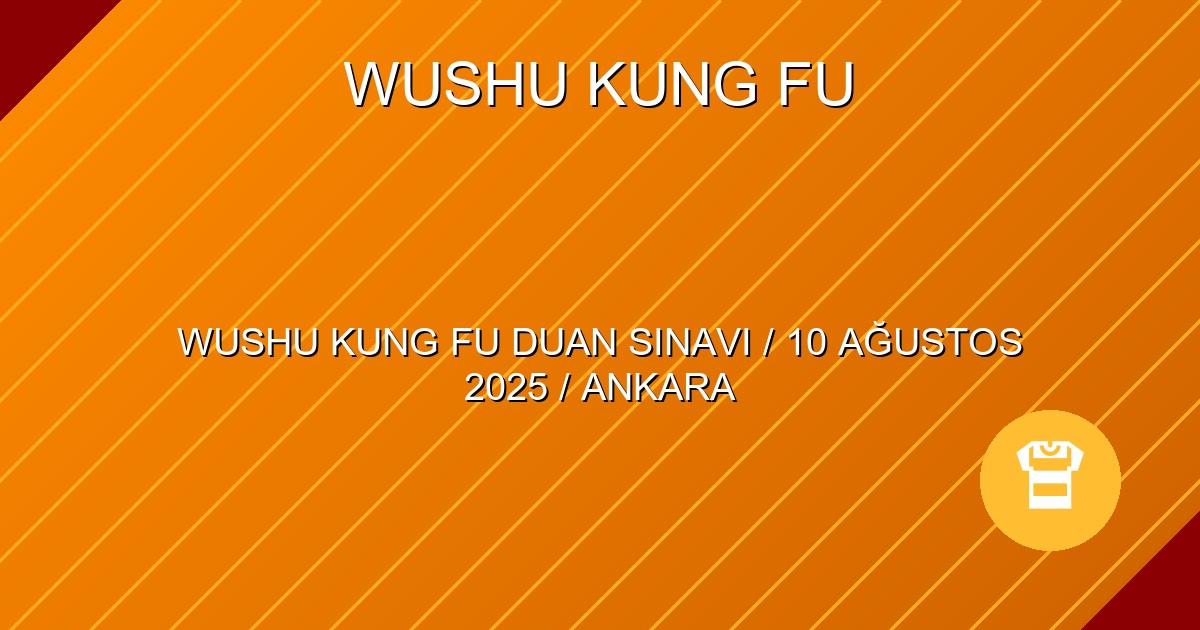 WUSHU KUNG FU DUAN SINAVI / 10 AĞUSTOS 2025 / ANKARA