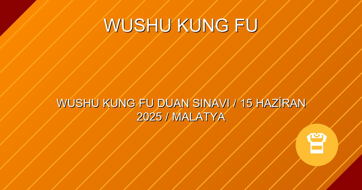 WUSHU KUNG FU DUAN SINAVI / 15 HAZİRAN 2025 / MALATYA